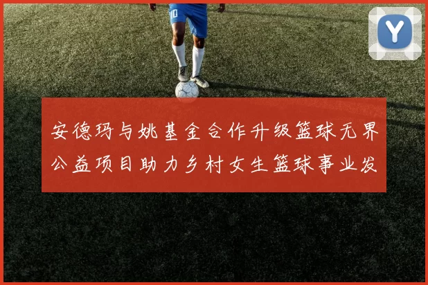 安德玛与姚基金合作升级篮球无界公益项目助力乡村女生篮球事业发展