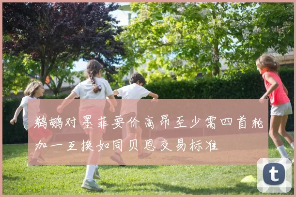 鹈鹕对墨菲要价高昂至少需四首轮加一互换如同贝恩交易标准