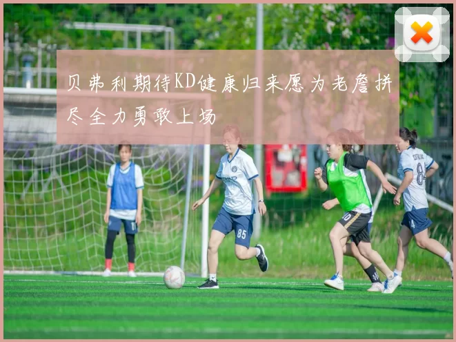 贝弗利期待KD健康归来愿为老詹拼尽全力勇敢上场